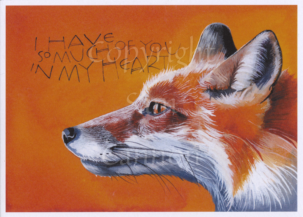 A side-on view of head of a red fox facing to the left. The background is shades of orange. The inscription, written over the background, reads, I have so much of you in my heart.