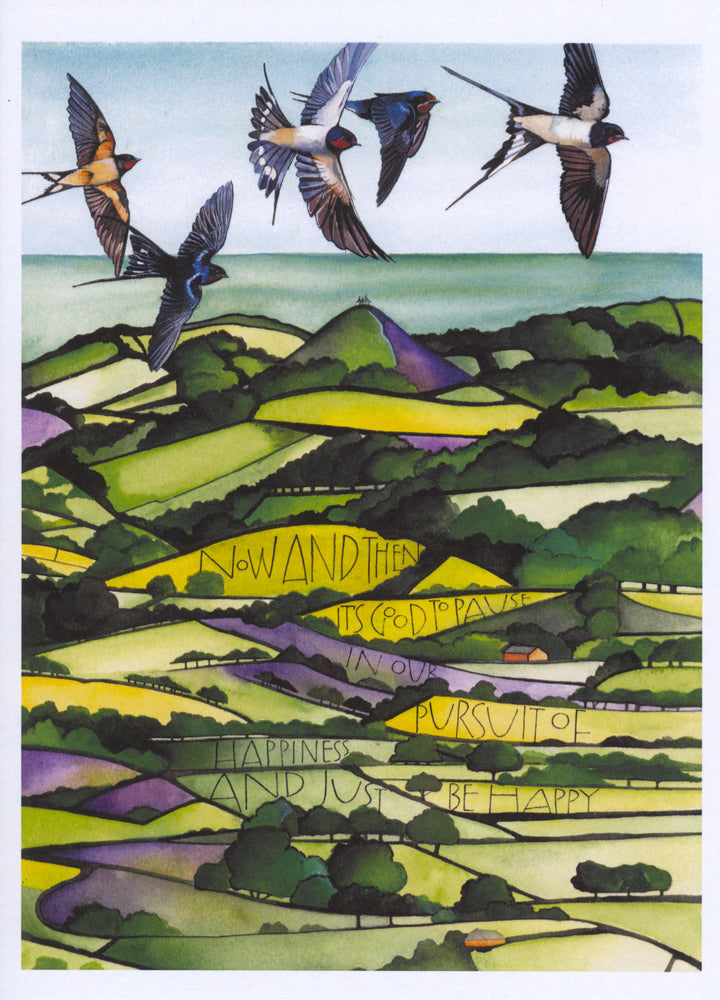 Birds (house martins, swifts and swallows) wheel above gentle hills with a patchwork of fields and trees. The fields are colourful, a mixture of greens, yellows and purples. In the centre towards the top, a larger hill has a small group of trees at the peak (this is Colmers Hill from the title). The inscription "Now and then it's good to pause in our pursuit of happiness and just be happy" is woven down through the fields.