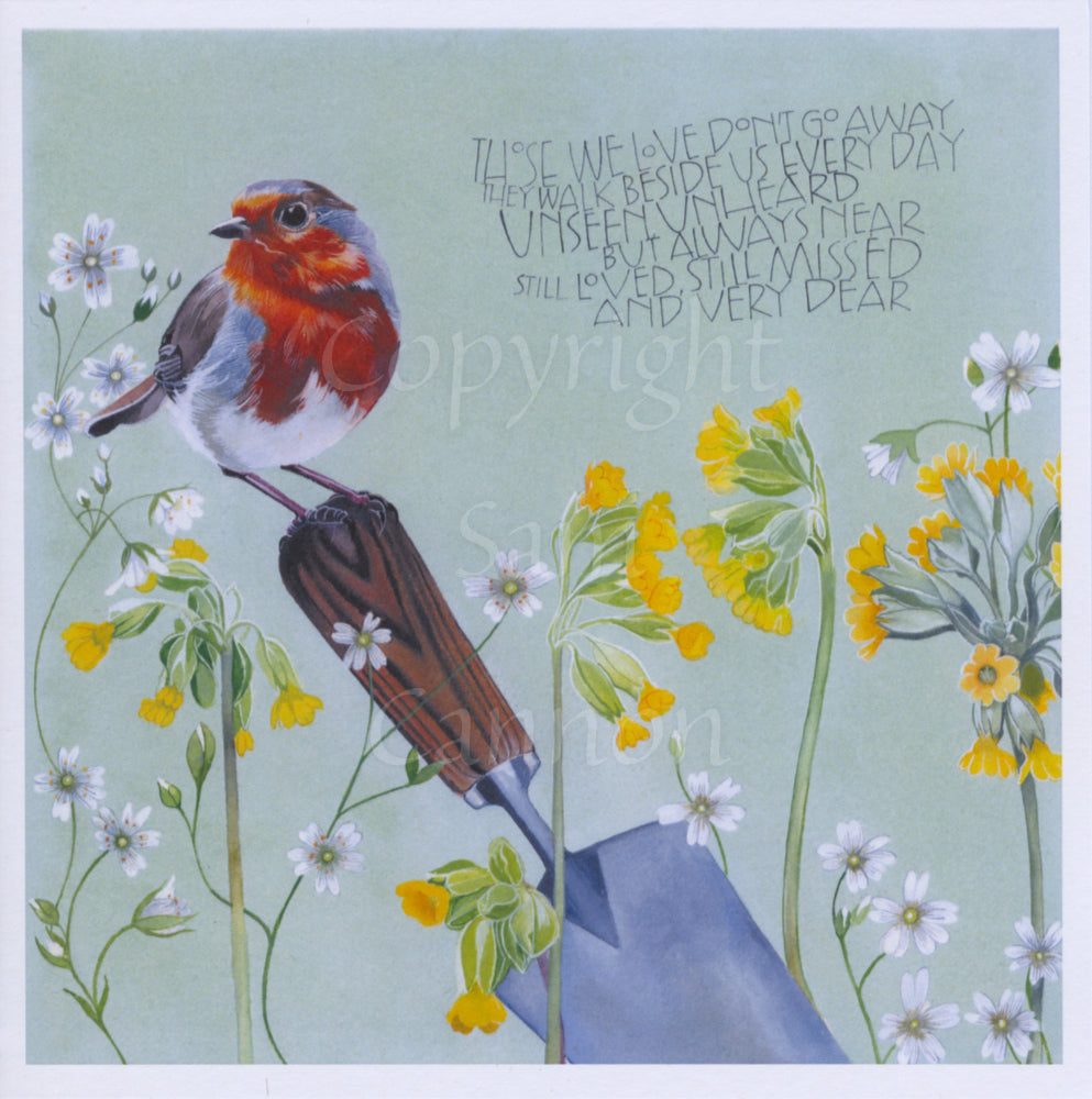 A robin stands on the end of a garden trowel with a wooden handle. The trowel stands not-quite-vertical, and is surrounded by yellow cowslip flower heads and white stitchwort flowers. The background is pale green. An inscription at the top reads: Those we love don't go away. They walk beside us every day. Unseen, unheard, but always near. Still loved, still missed and very dear.
